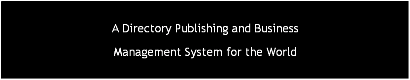 Text Box: A Directory Publishing and Business
Management System for the World